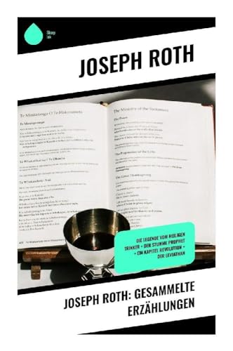 Joseph Roth: Gesammelte Erzählungen: Die Legende vom heiligen Trinker + Der stumme Prophet + Ein Kapitel Revolution + Der Leviathan Joseph Roth: Gesammelte Erzählungen: Die Legende vom heiligen Trinker + Der stumme Prophet + Ein Kapitel Revolution + Der Leviathan