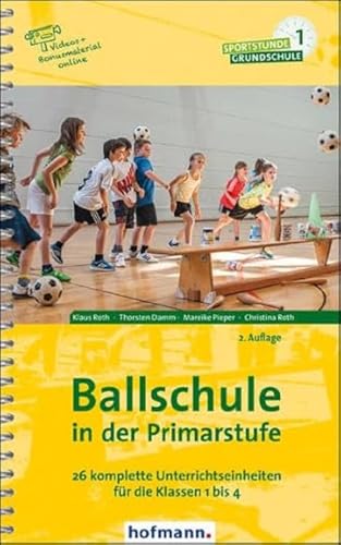 Ballschule in der Primarstufe: 26 komplette Unterrichtseinheiten für die Klassen 1 bis 4 (Sportstunde Grundschule) von Hofmann GmbH & Co. KG