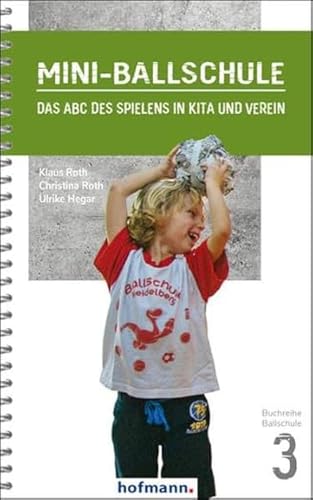 Mini-Ballschule: Das ABC des Spielens in Kita und Verein (Reihe Ballschule)