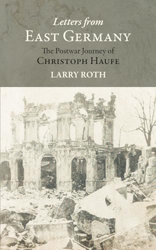 Letters from East Germany: The Postwar Journey of Christoph Haufe Letters from East Germany: The Postwar Journey of Christoph Haufe von Westphalia Press