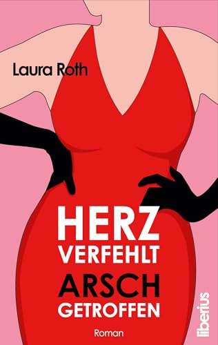 Herz verfehlt, Arsch getroffen: Drei Freundinnen, ein gebrochenes Herz, eine pikante Liste und ein gewaltiger Arsch.