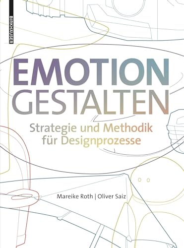 Emotion gestalten: Strategie und Methodik für Designprozesse von Birkhäuser Verlag GmbH