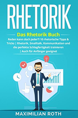 Rhetorik Training: Das Rhetorik Buch: Reden kann doch jeder?! 10 rhetorische Tipps & Tricks. Rhetorik, Smalltalk, Kommunikation und die perfekte ... geeignet! (Erfolgreich werden, Band 1) von Independently published