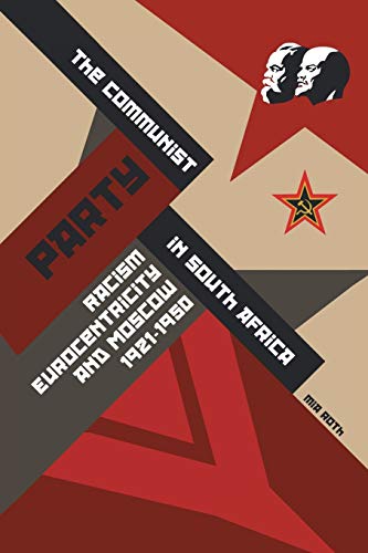 The Communist Party in South Africa: Racism, Eurocentricity and Moscow, 1921-1950