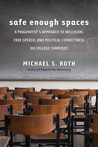 Safe Enough Spaces: A Pragmatist’s Approach to Inclusion, Free Speech, and Political Correctness on College Campuses von Yale University Press
