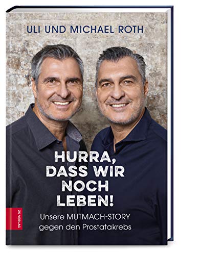 Hurra, dass wir noch leben!: Unsere Mutmach-Story gegen den Prostatakrebs von ZS Verlag GmbH