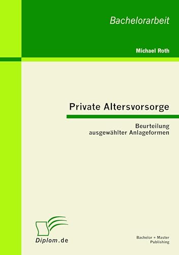 Private Altersvorsorge: Beurteilung ausgewählter Anlageformen