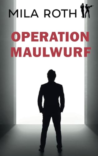 Operation Maulwurf: Agententhriller in Serie | Action, Spannung, Humor, schlagfertige Dialoge und ein Schuss Romance (Spionin wider Willen, Band 4)