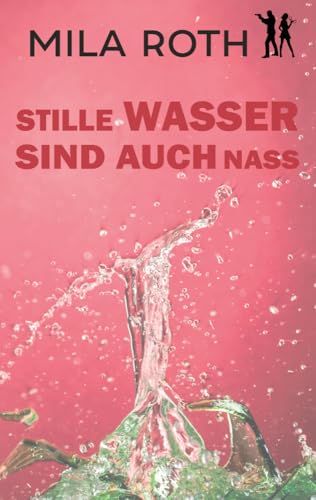 Stille Wasser sind auch nass: Thriller mit Action, Spannung, Humor, schlagfertigen Dialogen und einem Schuss Romance (Spionin wider Willen, Band 13) von Petra Schier