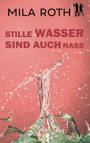 Stille Wasser sind auch nass: Thriller mit Action, Spannung, Humor, schlagfertigen Dialogen und einem Schuss Romance (Spionin wider Willen, Band 13)
