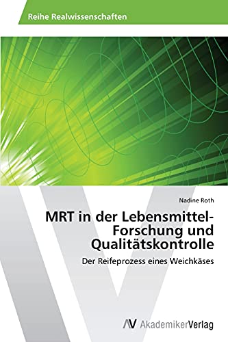 MRT in der Lebensmittel-Forschung und Qualitätskontrolle: Der Reifeprozess eines Weichkäses von AV Akademikerverlag