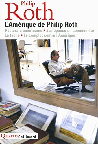 L'Amérique de Philip Roth: Pastorale américaine ; J'ai épousé un communiste ; La tache ; Le complot contre l'Amérique
