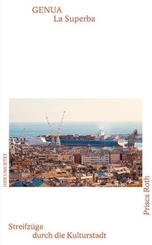 Genua - La Superba: Streifzüge durch die Kulturstadt von Hier und Jetzt