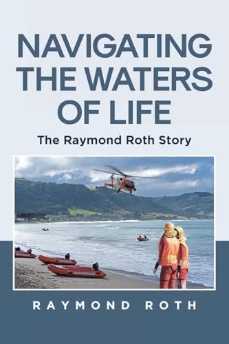 Navigating the Waters of Life: The Raymond Roth Story von Page Publishing