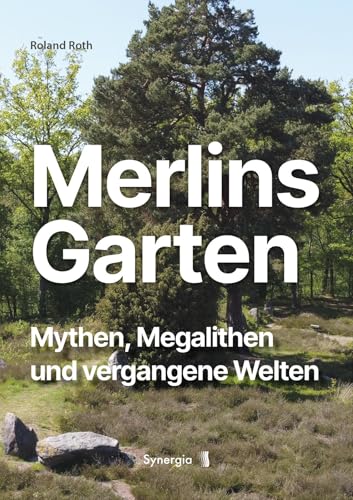Merlins Garten: Mythen, Megalithen und vergangene Welten