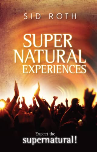 Supernatural Experiences: Expect the Supernatural!