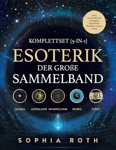 Esoterik-Komplettset [5-in-1] - Der große Sammelband: Akasha Chronik | Astrologie | Numerologie | Runen | Tarot. Alles, was du über die wichtigsten spirituellen Praktiken wissen musst von Independently published
