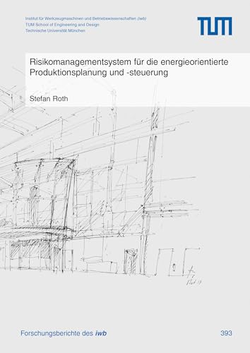 Risikomanagementsystem für die energieorientierte Produktionsplanung und -steuerung (Forschungsberichte IWB) von utzverlag GmbH