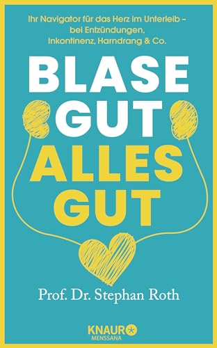 Blase gut - alles gut: Ihr Navigator für das Herz im Unterleib - bei Entzündungen, Inkontinenz, Harndrang & Co.