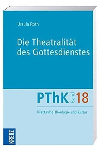 Die Theatralität des Gottesdienstes (Praktische Theologie und Kultur (PThK))