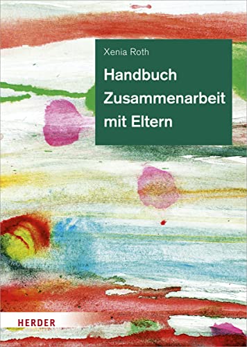 Handbuch Zusammenarbeit mit Eltern: Bildungs- und Erziehungspartnerschaft in der Kita von Herder Verlag GmbH