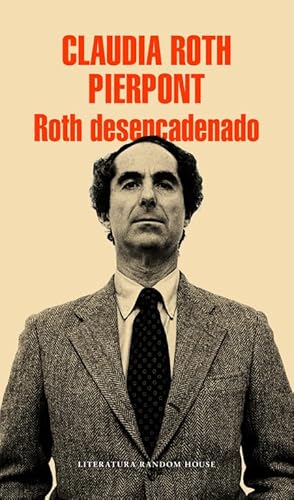 Roth desencadenado : un escritor y sus obras (Random House)