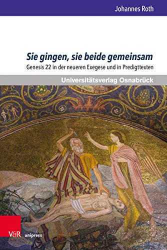 Sie gingen, sie beide gemeinsam: Genesis 22 in der neueren Exegese und in Predigttexten (Osnabrücker Studien zur Jüdischen und Christlichen Bibel, Band 7)