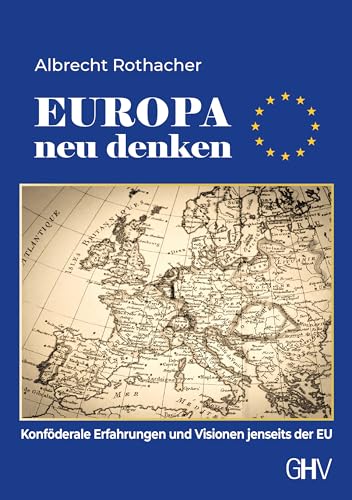 Europa neu denken: Konföderale Erfahrungen und Visionen jenseits der EU von Gerhard Hess Verlag e.K.
