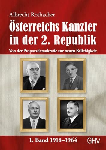 Österreichs Kanzler in der 2. Republik: Von der Proporzdemokratie zur neuen Beliebigkeit - 1. Band 2007-2023: Von der Proporzdemokratie zur neuen Beliebigkeit - 1. Band 1918-1964 von Gerhard Hess Verlag e.K.