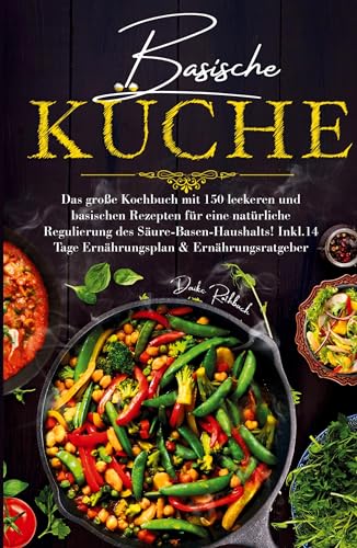 Basische Küche - Das große Kochbuch mit 150 leckeren und basischen Rezepten für eine natürliche Regulierung des Säure-Basen-Haushalts!: Inklusive 14 Tage Ernährungsplan & Ratgeber. von tredition