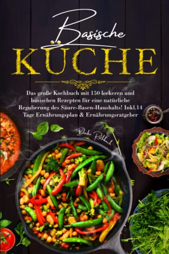 Basische Küche: Das große Kochbuch mit 150 leckeren und basischen Rezepten für eine natürliche Regulierung des Säure-Basen-Haushalts! Inkl. 14 Tage Ernährungsplan & Ratgeber. Basische Küche: Das große Kochbuch mit 150 leckeren und basischen Rezepten für eine natürliche Regulierung des Säure-Basen-Haushalts! Inkl. 14 Tage Ernährungsplan & Ratgeber.
