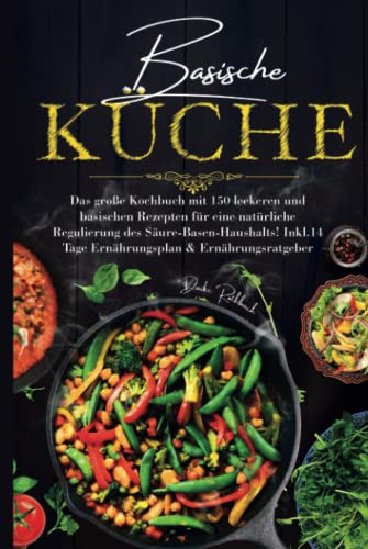 Basische Küche: Das große Kochbuch mit 150 leckeren und basischen Rezepten für eine natürliche Regulierung des Säure-Basen-Haushalts! Inkl. 14 Tage Ernährungsplan & Ratgeber. Basische Küche: Das große Kochbuch mit 150 leckeren und basischen Rezepten für eine natürliche Regulierung des Säure-Basen-Haushalts! Inkl. 14 Tage Ernährungsplan & Ratgeber.