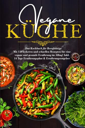 Vegane Küche - Das Kochbuch für Berufstätige: Mit 150 leckeren und schnellen Rezepten für eine vegane und gesunde Ernährung im Alltag! Inklusive 14 Tage Ernährungsplan & Ernährungsratgeber. von S & L Inspirations Lounge