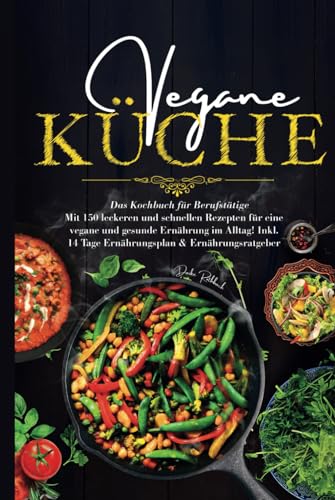 Vegane Küche - Das Kochbuch für Berufstätige: Mit 150 leckeren und schnellen Rezepten für eine vegane und gesunde Ernährung im Alltag! Inklusive 14 Tage Ernährungsplan & Ernährungsratgeber. von S & L Inspirations Lounge