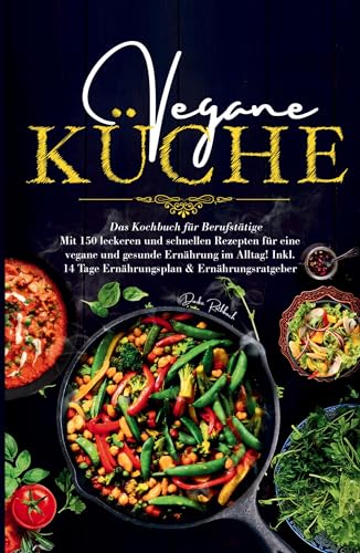 Vegane Küche – Das große Kochbuch für Berufstätige inklusive 14 Tage Ernährungsplan: 150 schnelle und gesunde Rezepte für den stressfreien Alltag mit Ratgeber für eine einfache pflanzliche Ernährung. Vegane Küche – Das große Kochbuch für Berufstätige inklusive 14 Tage Ernährungsplan: 150 schnelle und gesunde Rezepte für den stressfreien Alltag mit Ratgeber für eine einfache pflanzliche Ernährung. von tredition