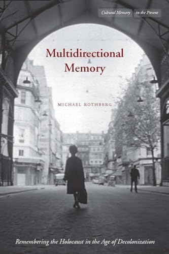 Multidirectional Memory: Remembering the Holocaust in the Age of Decolonization (Cultural Memory in the Present)