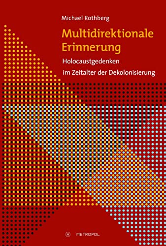 Multidirektionale Erinnerung: Holocaustgedenken im Zeitalter der Dekolonisierung von Metropol Verlag