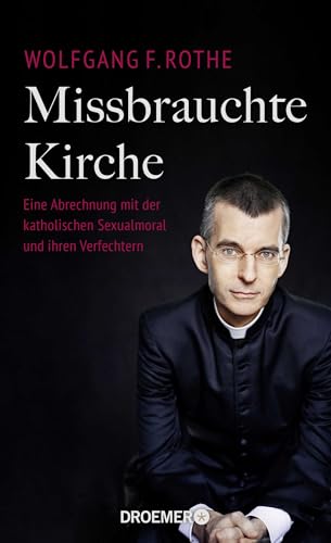 Missbrauchte Kirche: Eine Abrechnung mit der katholischen Sexualmoral und ihren Verfechtern von Droemer Knaur*