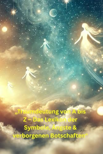„Traumdeutung von A bis Z – Das Lexikon der Symbole, Ängste & verborgenen Botschaften“: „Mit psychologischen Deutungen, kulturellen Perspektiven und praktischen Übungen zur Selbstreflexion“ von Independently published