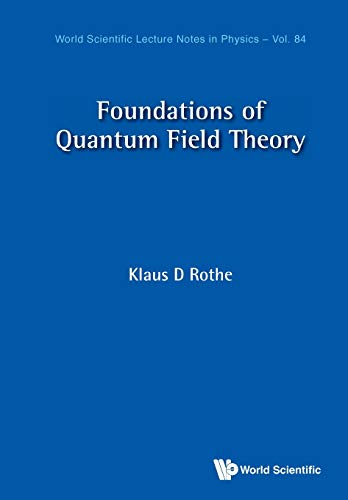 Foundations Of Quantum Field Theory (World Scientific Lecture Notes In Physics, Band 84)