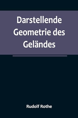 Darstellende Geometrie des Geländes; und verwandte Anwendungen der Methode der kotierten Projektionen von Alpha Edition