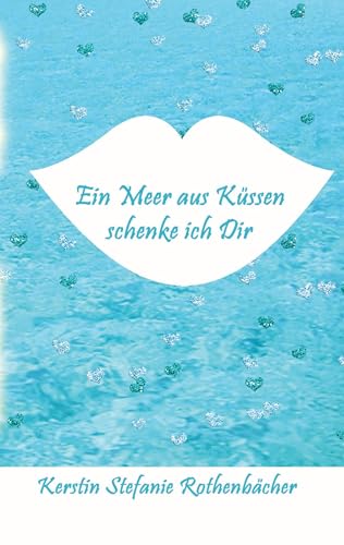 Ein Meer aus Küssen schenke ich Dir: Poesie fürs Herz von tredition