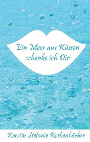 Ein Meer aus Küssen schenke ich Dir: Poesie fürs Herz von tredition