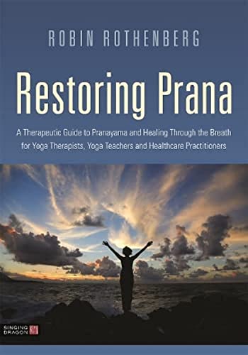 Restoring Prana: A Therapeutic Guide to Pranayama and Healing Through the Breath for Yoga Therapists, Yoga Teachers, and Healthcare Practitioners von Singing Dragon