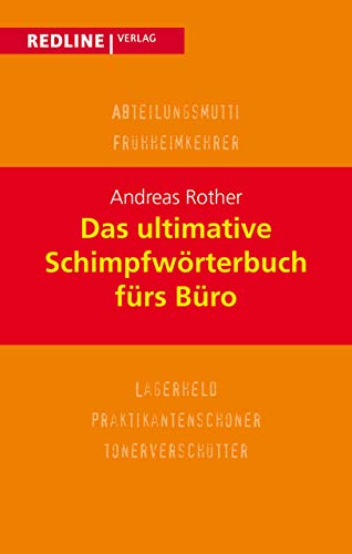 Das ultimative Schimpfwörterbuch fürs Büro: Von Allroundlaie Bis Zartliner von Redline Verlag