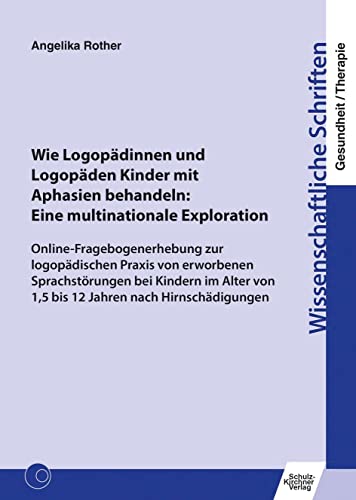 Wie Logopädinnen und Logopäden Kinder mit Aphasien behandeln: Eine multinationale Exploration: Online-Fragebogenerhebung zur logopädischen Praxis von ... Schriften Gesundheit/Therapie) von Schulz-Kirchner Verlag Gm