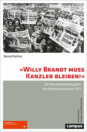 »Willy Brandt muss Kanzler bleiben!«: Die Massenproteste gegen das Misstrauensvotum 1972 (Willy Brandt – Studien und Dokumente, 3) von Campus Verlag GmbH