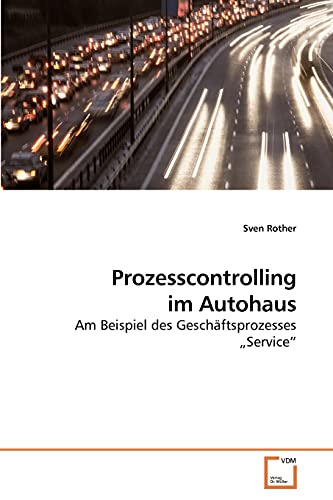 Prozesscontrolling im Autohaus: Am Beispiel des Geschäftsprozesses „Service“ von VDM Verlag