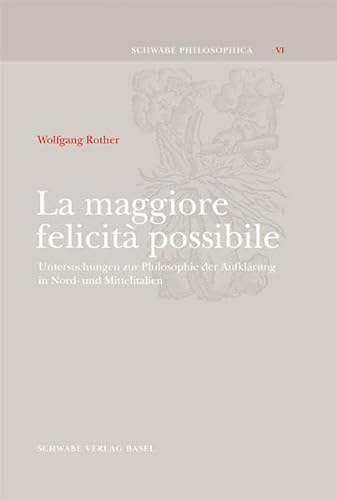 La maggiore felicità possibile.: Untersuchungen zur Philosophie der Aufklärung in Nord- und Mittelitalien (Schwabe Philosophica)