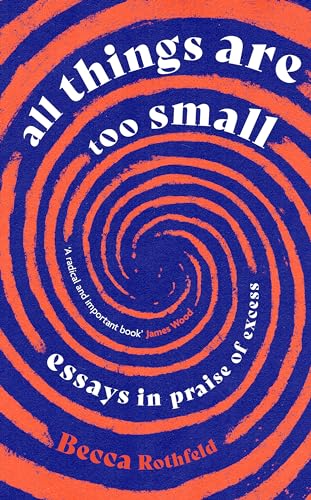 All Things Are Too Small: Essays in Praise of Excess